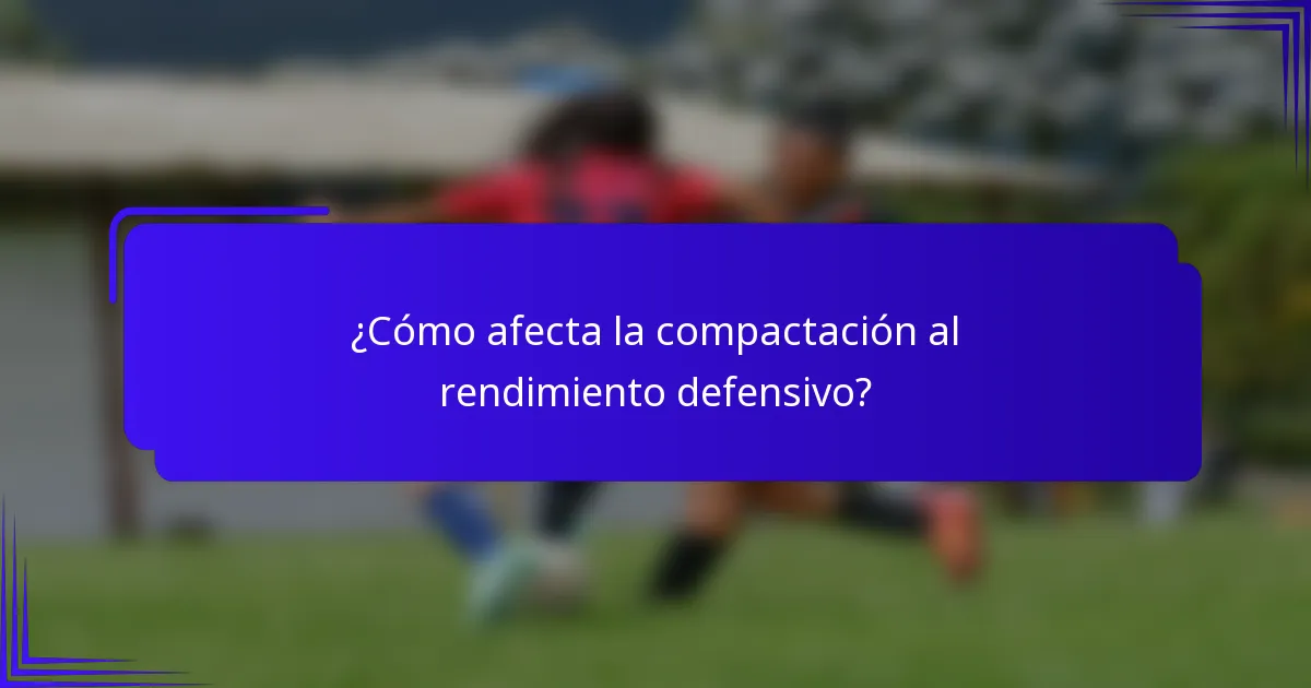¿Cómo afecta la compactación al rendimiento defensivo?