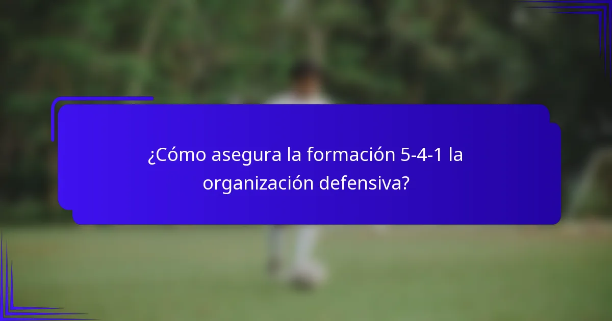¿Cómo asegura la formación 5-4-1 la organización defensiva?