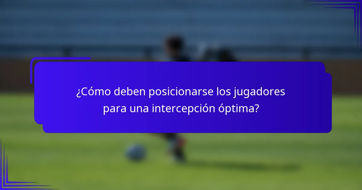 ¿Cómo deben posicionarse los jugadores para una intercepción óptima?