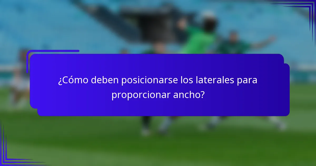 ¿Cómo deben posicionarse los laterales para proporcionar ancho?