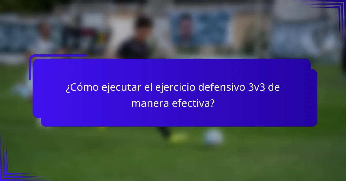 ¿Cómo ejecutar el ejercicio defensivo 3v3 de manera efectiva?