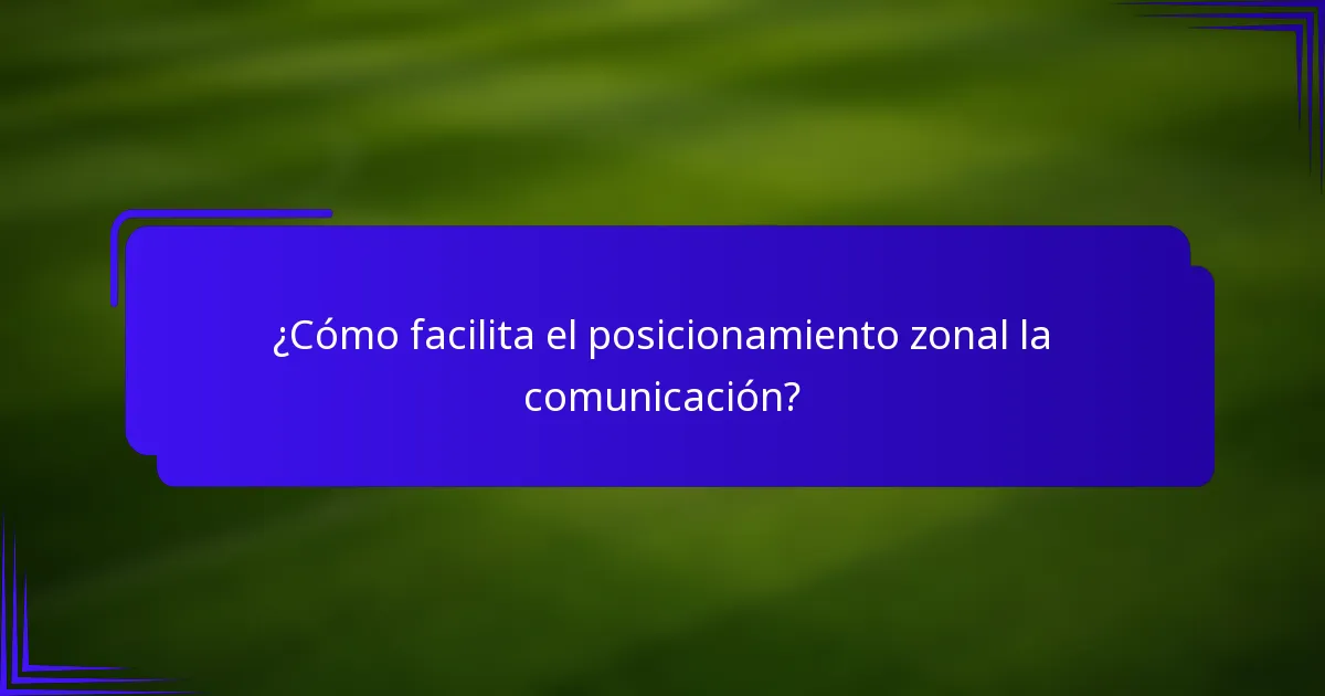 ¿Cómo facilita el posicionamiento zonal la comunicación?