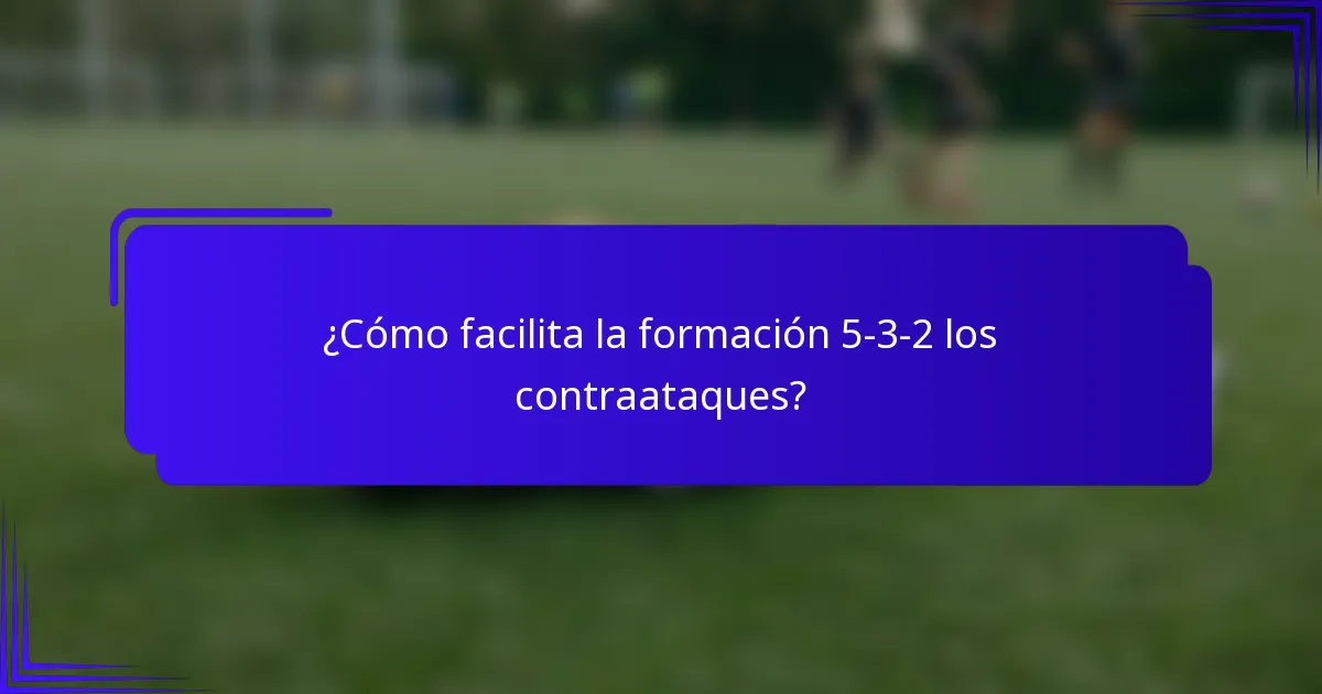 ¿Cómo facilita la formación 5-3-2 los contraataques?