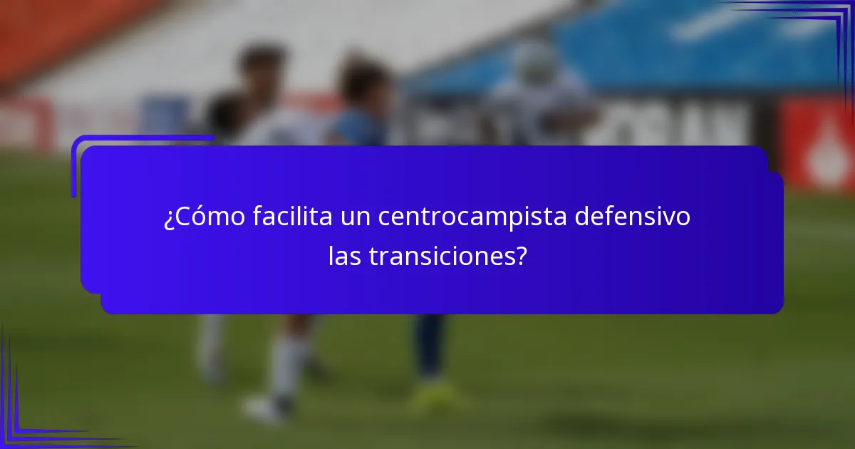 ¿Cómo facilita un centrocampista defensivo las transiciones?