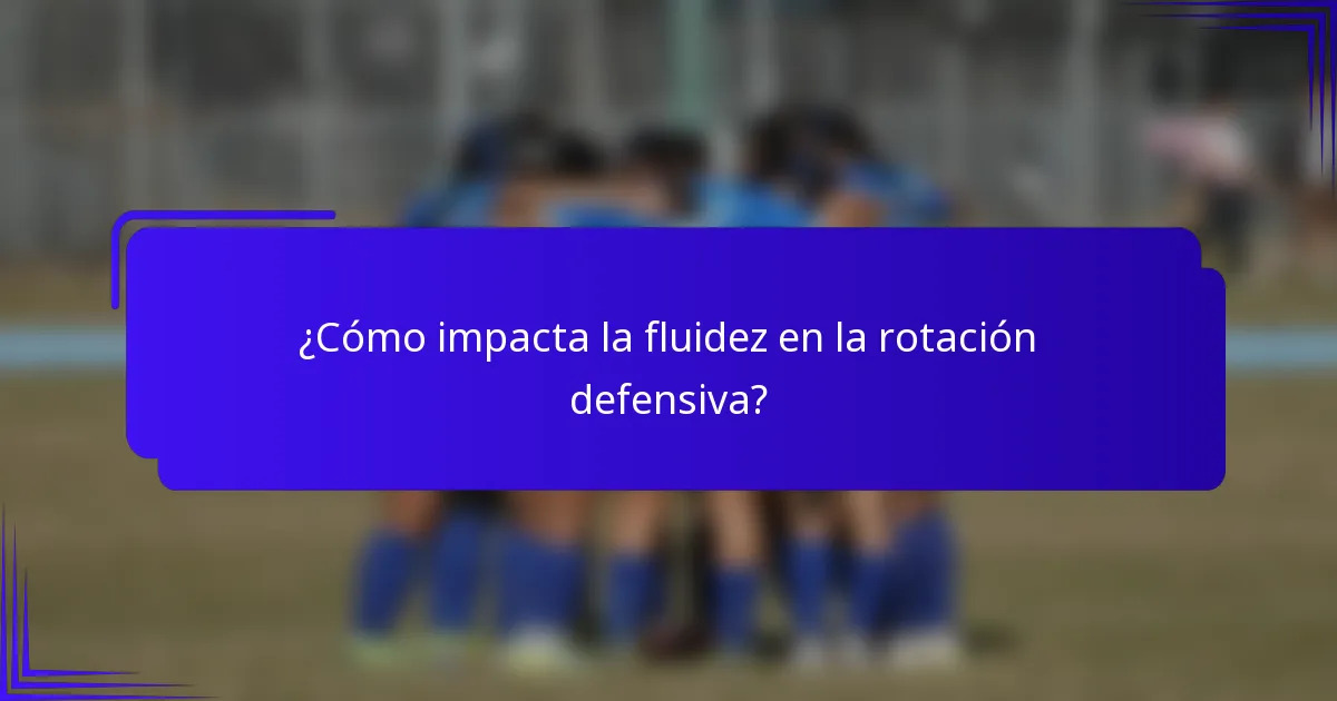 ¿Cómo impacta la fluidez en la rotación defensiva?