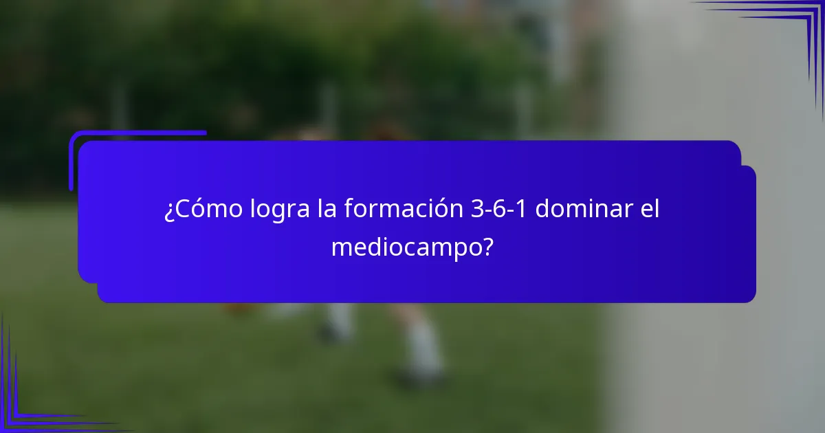 ¿Cómo logra la formación 3-6-1 dominar el mediocampo?