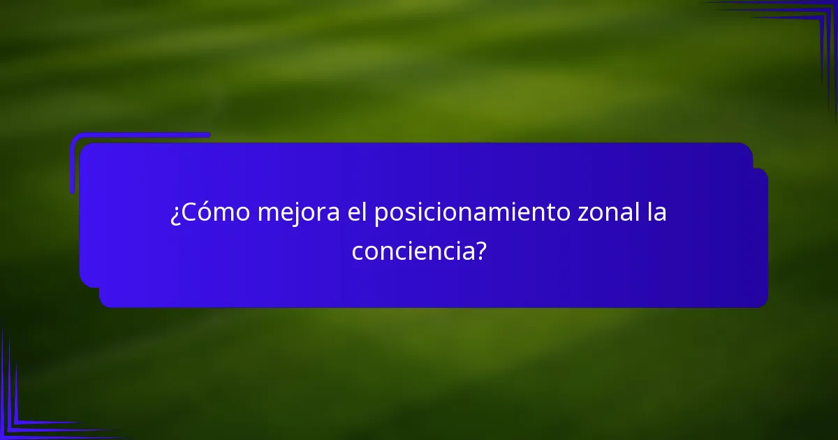 ¿Cómo mejora el posicionamiento zonal la conciencia?