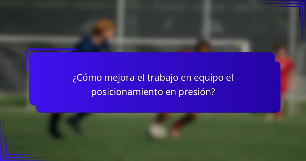 ¿Cómo mejora el trabajo en equipo el posicionamiento en presión?