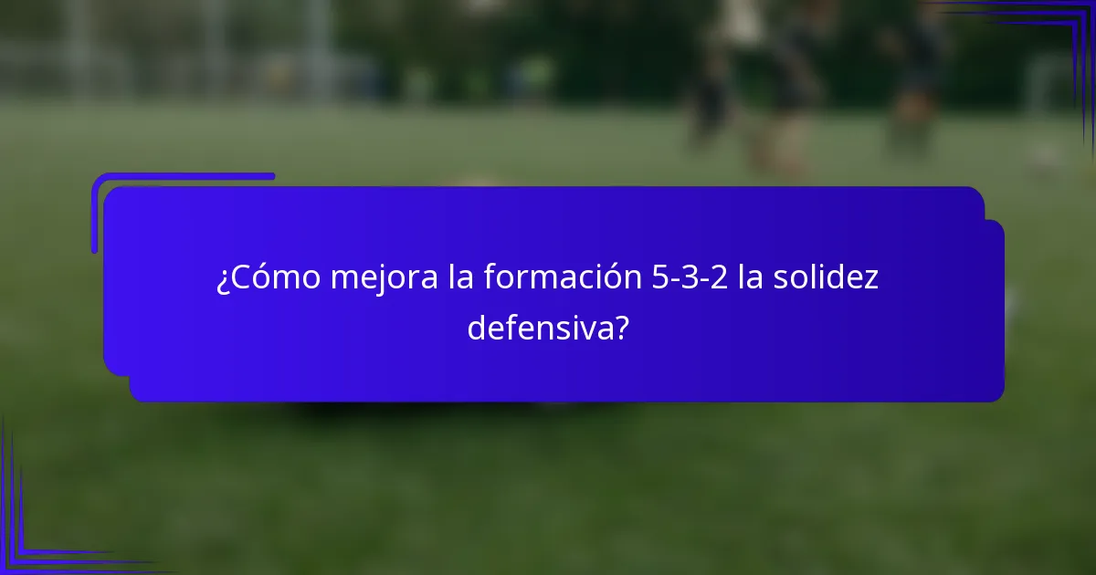 ¿Cómo mejora la formación 5-3-2 la solidez defensiva?