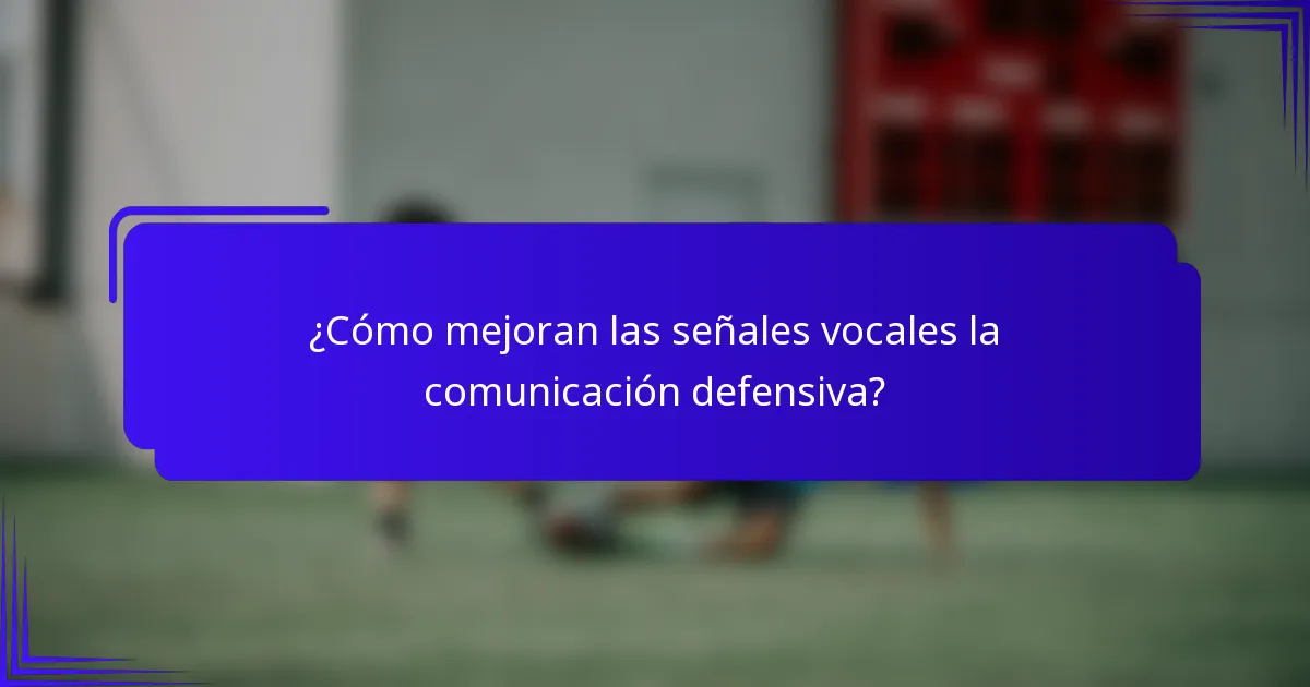 ¿Cómo mejoran las señales vocales la comunicación defensiva?