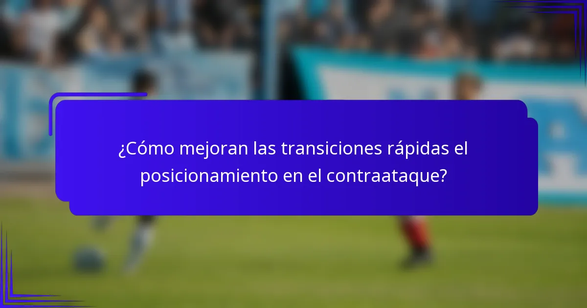 ¿Cómo mejoran las transiciones rápidas el posicionamiento en el contraataque?
