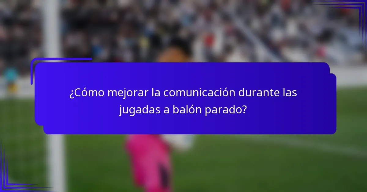 ¿Cómo mejorar la comunicación durante las jugadas a balón parado?