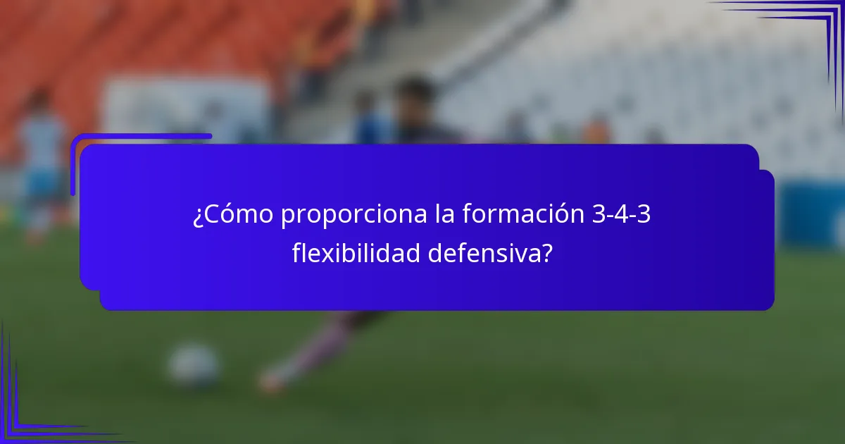 ¿Cómo proporciona la formación 3-4-3 flexibilidad defensiva?