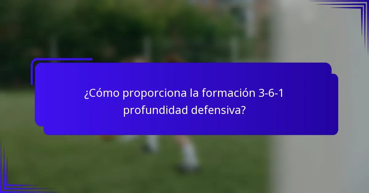 ¿Cómo proporciona la formación 3-6-1 profundidad defensiva?