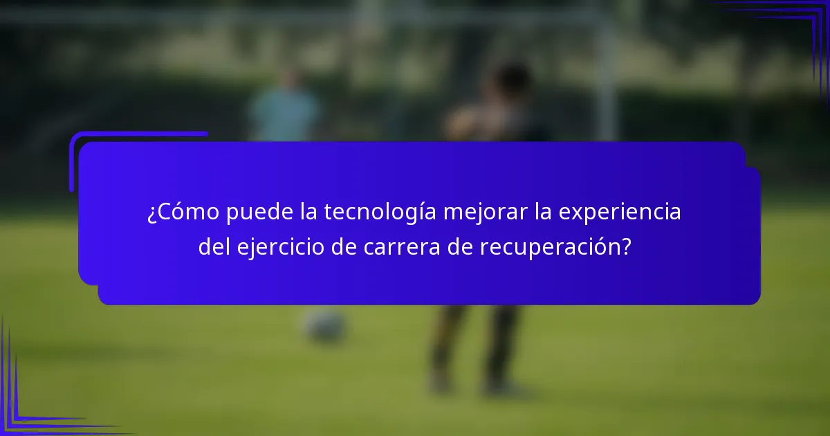 ¿Cómo puede la tecnología mejorar la experiencia del ejercicio de carrera de recuperación?