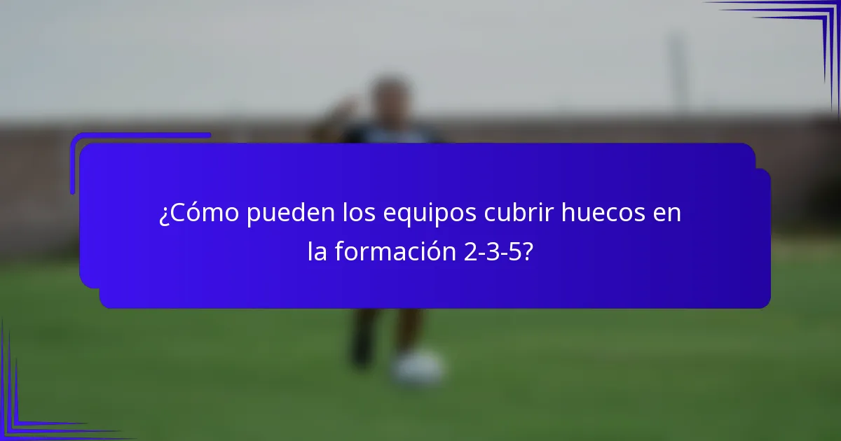 ¿Cómo pueden los equipos cubrir huecos en la formación 2-3-5?