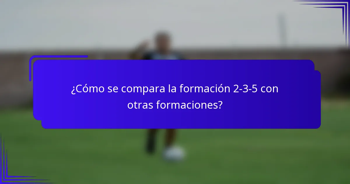¿Cómo se compara la formación 2-3-5 con otras formaciones?