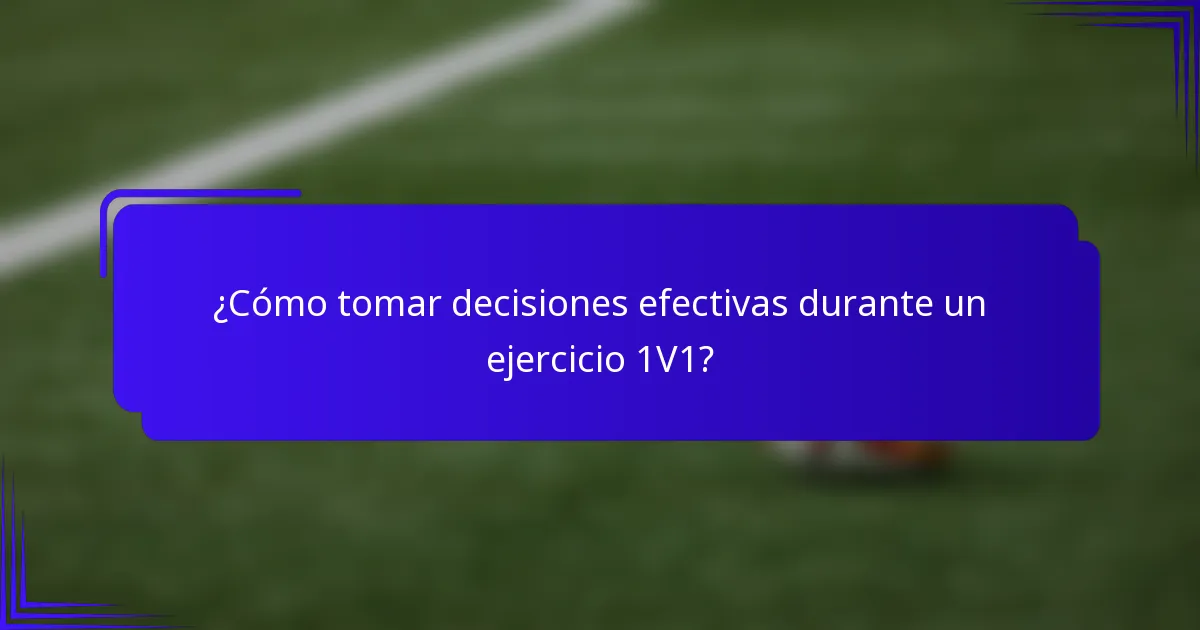 ¿Cómo tomar decisiones efectivas durante un ejercicio 1V1?