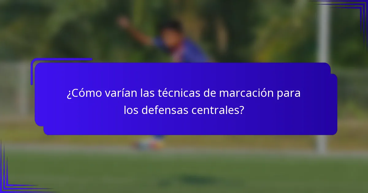 ¿Cómo varían las técnicas de marcación para los defensas centrales?