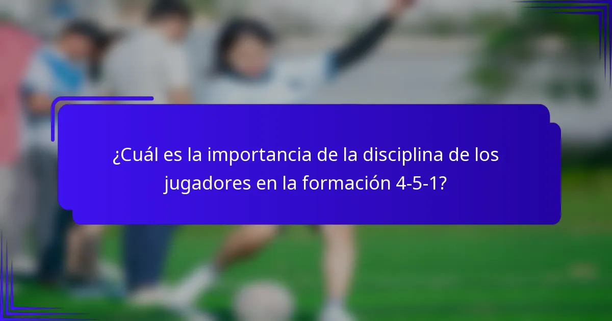 ¿Cuál es la importancia de la disciplina de los jugadores en la formación 4-5-1?