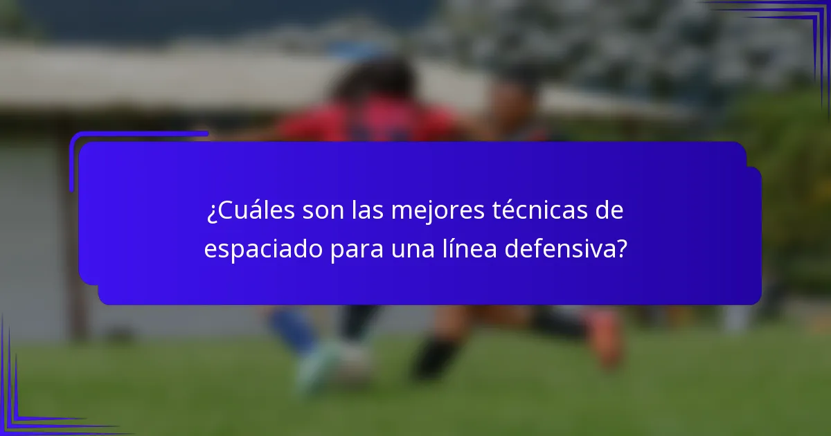 ¿Cuáles son las mejores técnicas de espaciado para una línea defensiva?