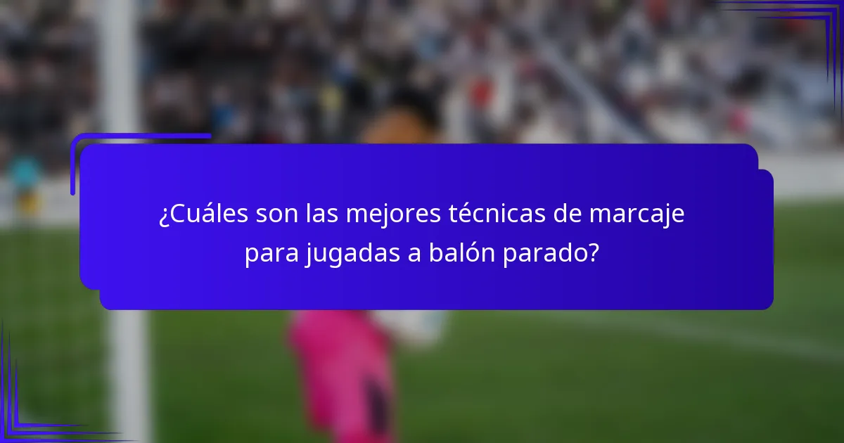 ¿Cuáles son las mejores técnicas de marcaje para jugadas a balón parado?