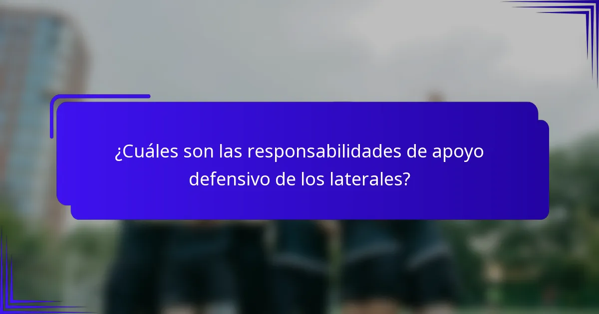 ¿Cuáles son las responsabilidades de apoyo defensivo de los laterales?