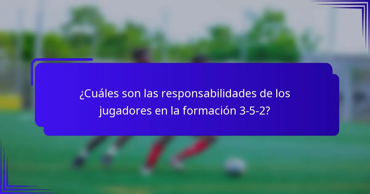 ¿Cuáles son las responsabilidades de los jugadores en la formación 3-5-2?