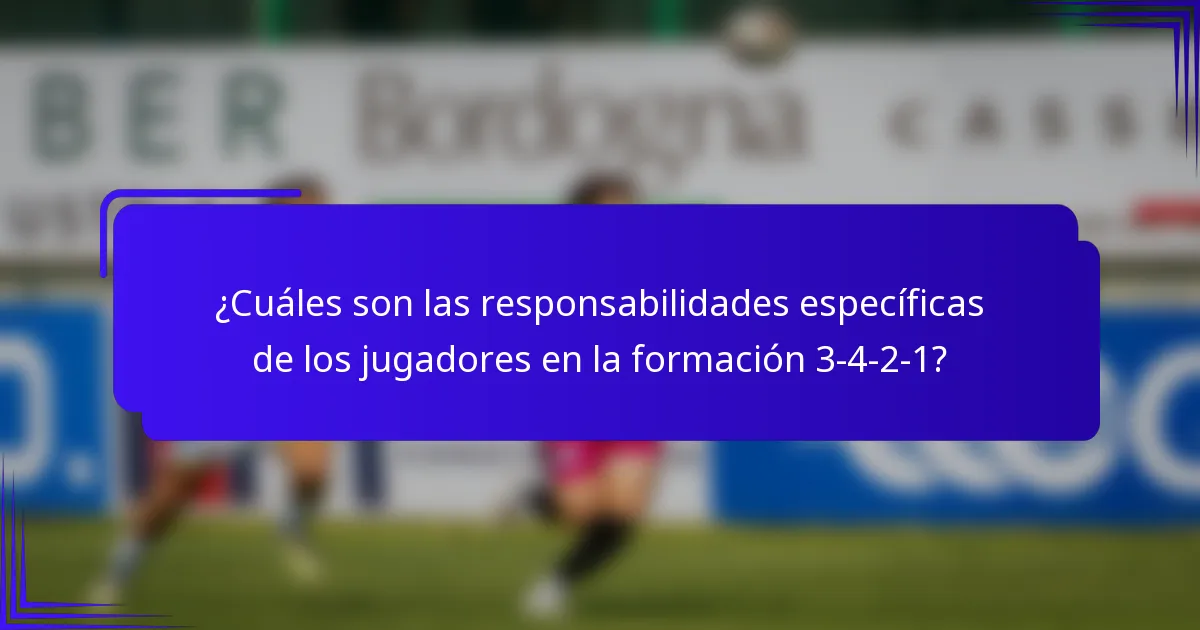 ¿Cuáles son las responsabilidades específicas de los jugadores en la formación 3-4-2-1?