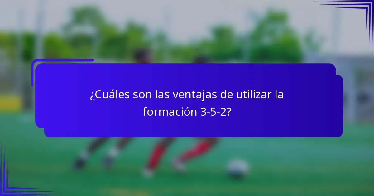 ¿Cuáles son las ventajas de utilizar la formación 3-5-2?
