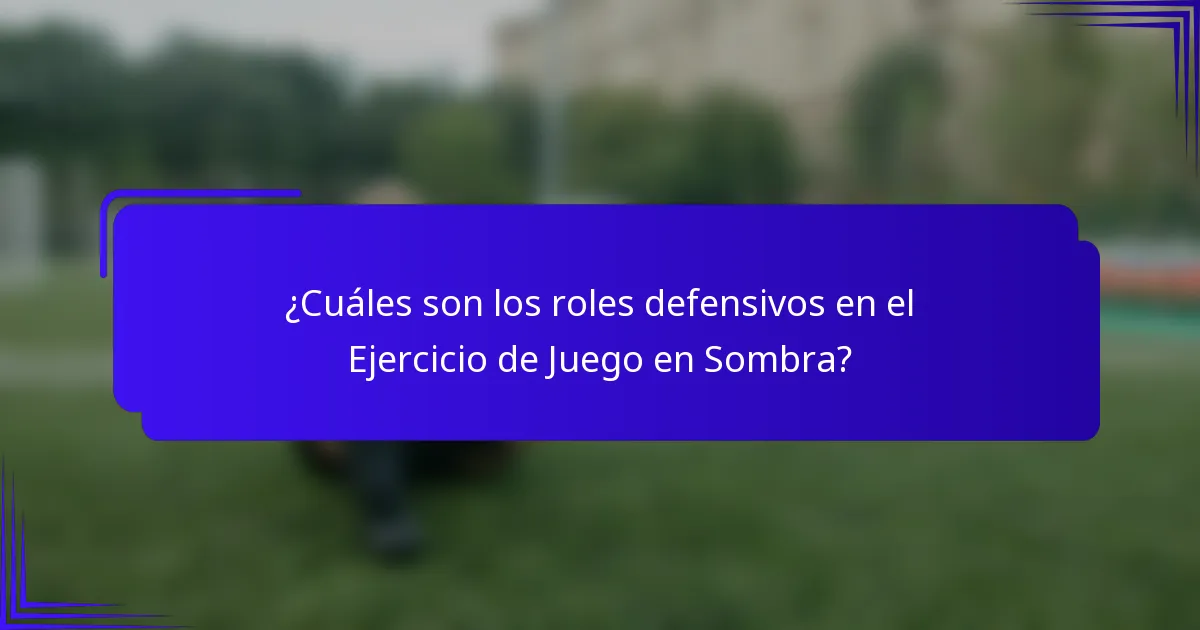 ¿Cuáles son los roles defensivos en el Ejercicio de Juego en Sombra?