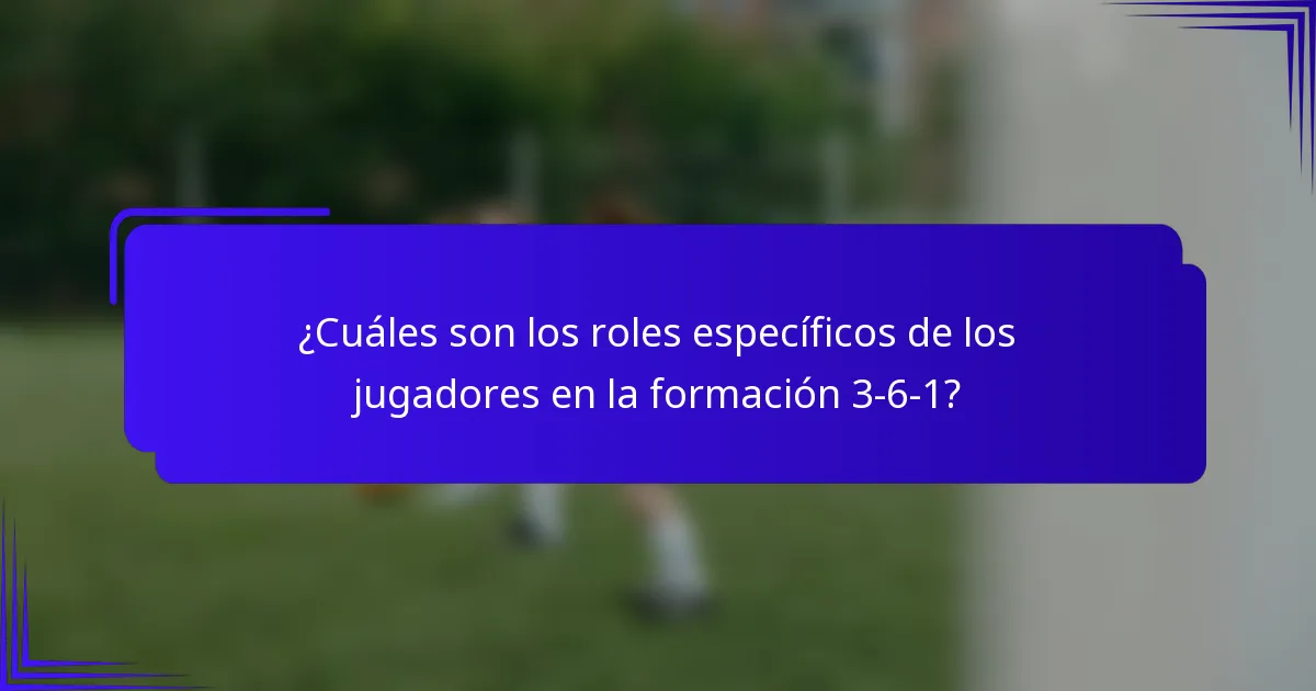 ¿Cuáles son los roles específicos de los jugadores en la formación 3-6-1?