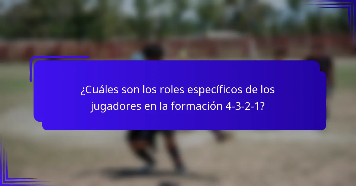 ¿Cuáles son los roles específicos de los jugadores en la formación 4-3-2-1?