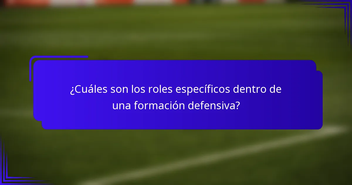 ¿Cuáles son los roles específicos dentro de una formación defensiva?