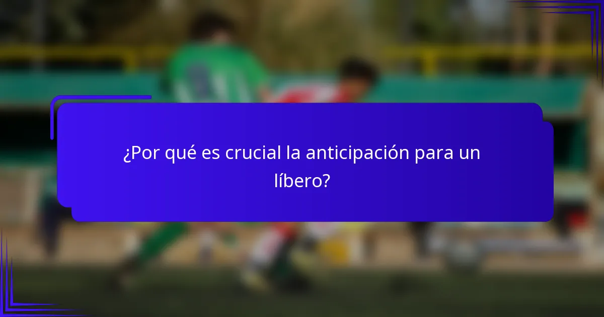 ¿Por qué es crucial la anticipación para un líbero?