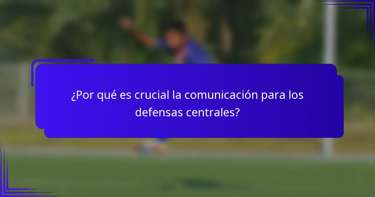 ¿Por qué es crucial la comunicación para los defensas centrales?