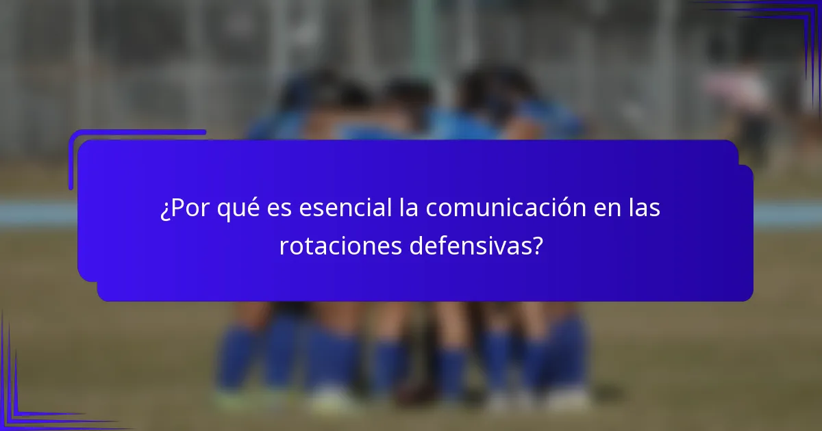 ¿Por qué es esencial la comunicación en las rotaciones defensivas?