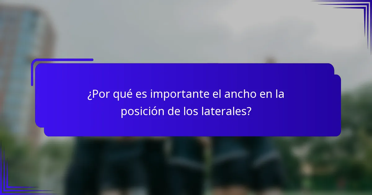 ¿Por qué es importante el ancho en la posición de los laterales?