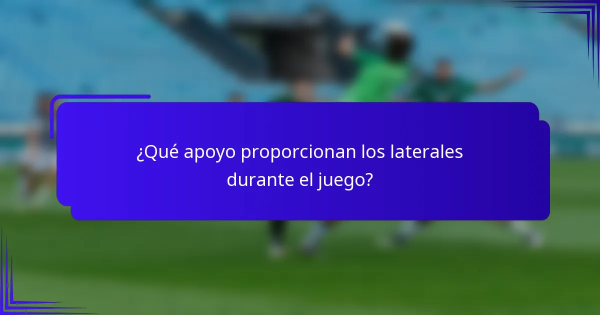 ¿Qué apoyo proporcionan los laterales durante el juego?