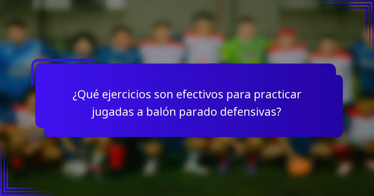 ¿Qué ejercicios son efectivos para practicar jugadas a balón parado defensivas?