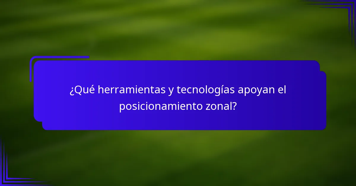 ¿Qué herramientas y tecnologías apoyan el posicionamiento zonal?