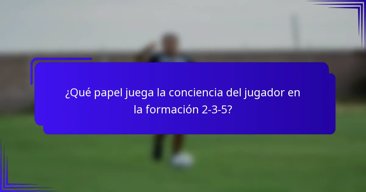 ¿Qué papel juega la conciencia del jugador en la formación 2-3-5?